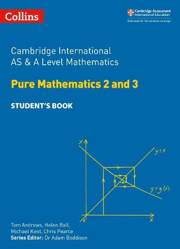 Cambridge International AS & A Level Mathematics Pure Mathematics 2 and 3 Student’s Book