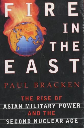 Fire in the East: the Rise of Asian Military Power and the Second Nuclear Age