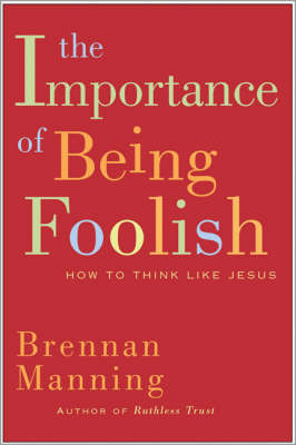 The Importance Of Being Foolish: How To Think Like Jesus