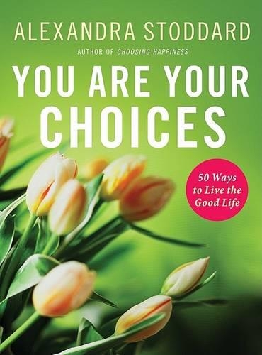 You Are Your Choices: 50 Ways To Live The Good Life