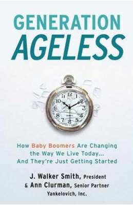 Generation Ageless: How Baby Boomers Are Changing The Way We Live Today ... And They're Just Getting Started