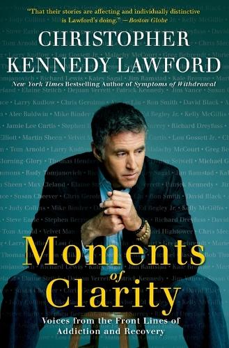 Moments of Clarity: Voices from the Front Lines of Addiction and Recover y