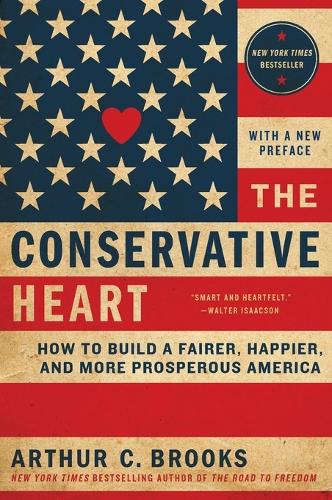 The Conservative Heart: How To Build A Fairer, Happier, And More Prosperous America