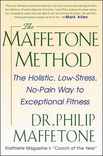 The Maffetone Method:  The Holistic,  Low-Stress, No-Pain Way to Exceptional Fitness