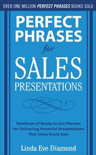 Perfect Phrases for Sales Presentations: Hundreds of Ready-to-Use Phrases for Delivering Powerful Presentations That Close Every Sale