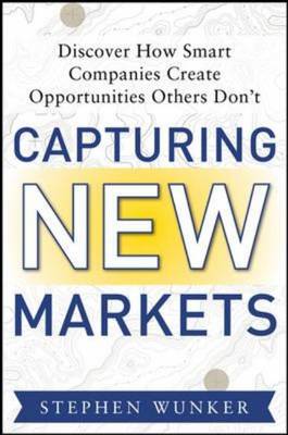Capturing New Markets: How Smart Companies Create Opportunities Others Don't