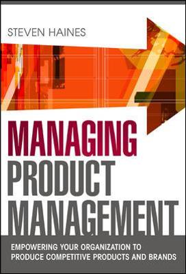 Managing Product Management: Empowering Your Organization to Produce Competitive Products and Brands