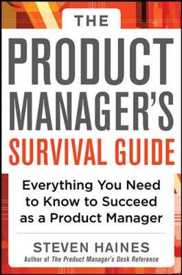 The Product Manager's Survival Guide: Everything You Need to Know to Succeed as a Product Manager