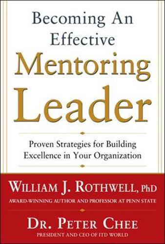 Becoming an Effective Mentoring Leader: Proven Strategies for Building Excellence in Your Organization