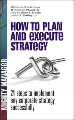 How to Plan and Execute Strategy: 24 Steps to Implement Any Corporate Strategy Successfully