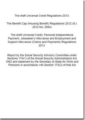 The draft Universal Credit Regulations 2013; the Benefit Cap (Housing Benefit) Regulations 2012 (SI 2012/2994); the draft Universal Credit, Personal Independence Payment, Jobseeker's Allowance and Employment and Support Allowance (Claims and Payments) Regulations 2013
