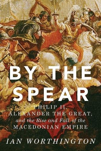By the Spear by Ian Worthington