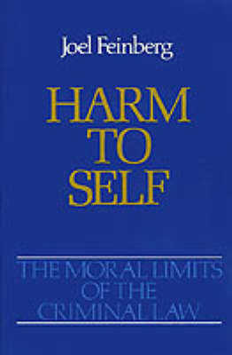 The Moral Limits of the Criminal Law: Volume 3: Harm to Self
