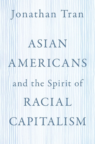 Asian Americans and the Spirit of Racial Capitalism