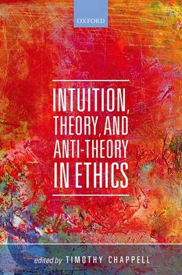 Intuition, Theory, and Anti-Theory in Ethics