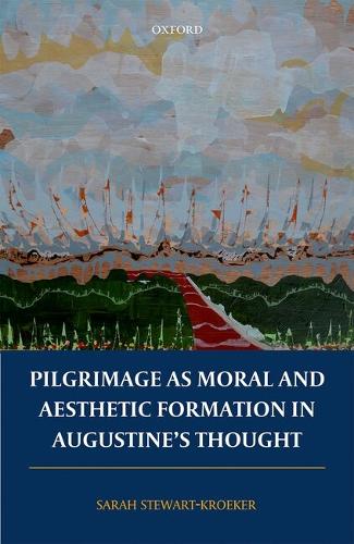 Pilgrimage as Moral and Aesthetic Formation in Augustine's Thought
