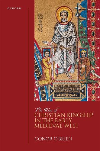 The Rise of Christian Kingship in the Early Medieval West