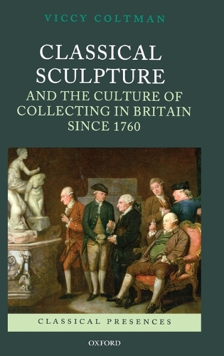 Classical Sculpture and the Culture of Collecting in Britain since 1760
