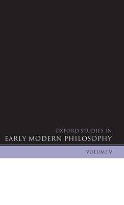 Oxford Studies in Early Modern Philosophy Volume V