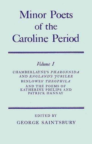 Minor Poets of the Caroline Period: Volume I: Chamberlayne's Pharonnida and England's Jubilee, Benlowe's Theophila and the Poems of Katherine Philips and Patrick Hannay