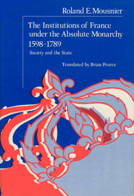The Institutions of France Under the Absolute Monarchy, 1598-1789: v. 1
