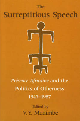 The Surreptitious Speech – Presence Africaine and the Politics of Otherness 1947–1987
