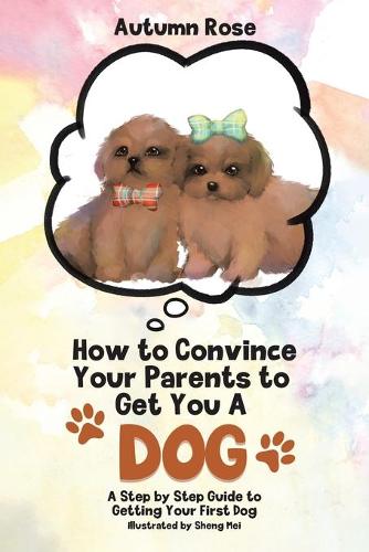 How to Convince Your Parents to Get You A Dog