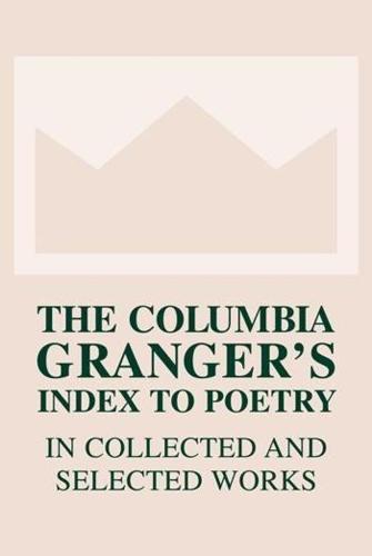 The Columbia Granger’s® Index to Poetry in Collected and Selected Works