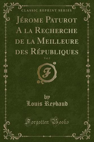 Jerome Paturot a la Recherche de la Meilleure Des Republiques, Vol. 2 (Classic Reprint)