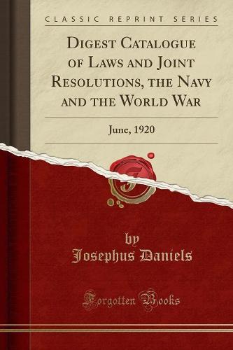 Digest Catalogue of Laws and Joint Resolutions, the Navy and the World War