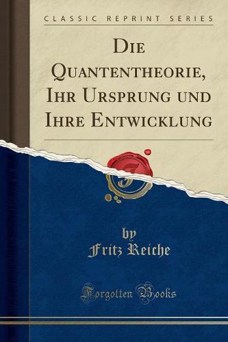 Die Quantentheorie, Ihr Ursprung Und Ihre Entwicklung (Classic Reprint)