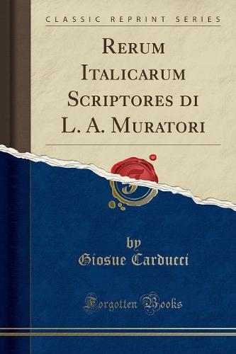 Rerum Italicarum Scriptores Di L. A. Muratori (Classic Reprint)