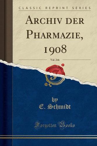 Archiv Der Pharmazie, 1908, Vol. 246 (Classic Reprint)