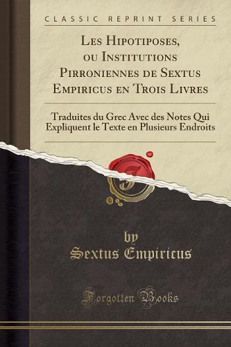 Les Hipotiposes, Ou Institutions Pirroniennes de Sextus Empiricus En Trois Livres