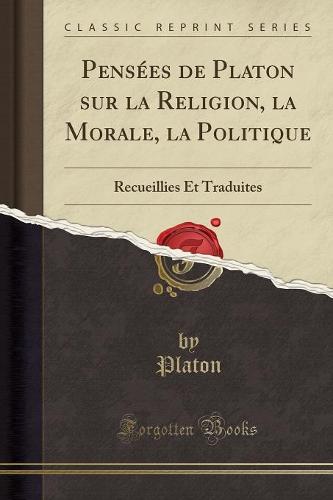 Pensees de Platon Sur La Religion, La Morale, La Politique