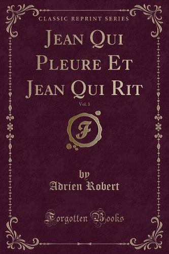 Jean Qui Pleure Et Jean Qui Rit, Vol. 1 (Classic Reprint)
