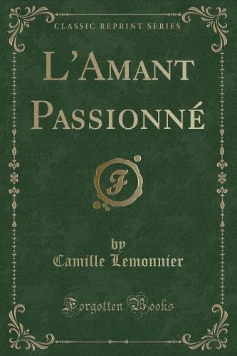L'Amant Passionne (Classic Reprint)