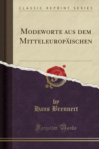 Modeworte Aus Dem Mitteleuropaischen (Classic Reprint)