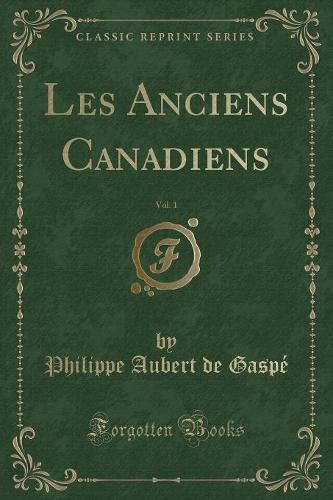 Les Anciens Canadiens, Vol. 1 (Classic Reprint)