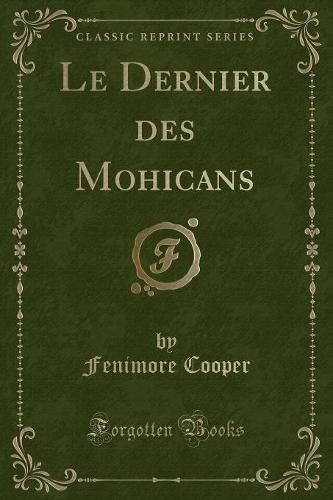 Le Dernier Des Mohicans (Classic Reprint)