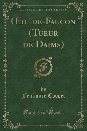 Oeil-De-Faucon (Tueur de Daims) (Classic Reprint)