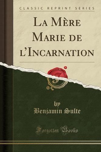 La Mere Marie de l'Incarnation (Classic Reprint)