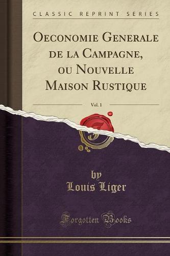 Oeconomie Generale de la Campagne, Ou Nouvelle Maison Rustique, Vol. 1 (Classic Reprint)