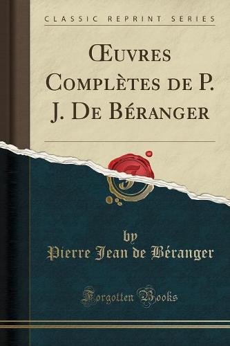 Oeuvres Completes de P. J. de Beranger (Classic Reprint)