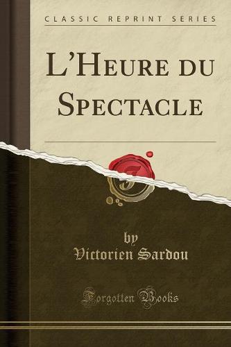 L'Heure Du Spectacle (Classic Reprint)