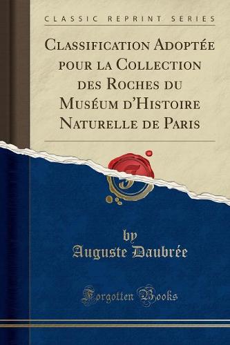 Classification Adoptee Pour La Collection Des Roches Du Museum d'Histoire Naturelle de Paris (Classic Reprint)