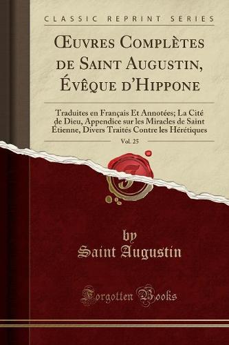 Oeuvres Completes de Saint Augustin, Eveque d'Hippone, Vol. 25