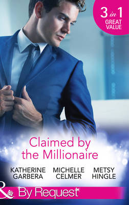 Claimed by the Millionaire: The Wealthy Frenchman's Proposition / One Month with the Magnate / What the Millionaire Wants... (Sons of Privilege, Book 2)