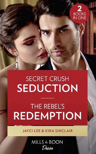 Secret Crush Seduction / The Rebel's Redemption