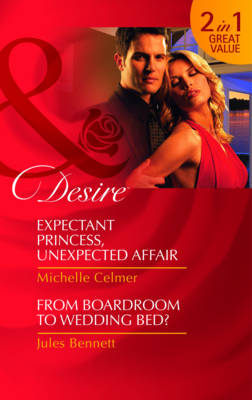 Expectant Princess, Unexpected Affair: AND From Boardroom to Wedding Bed?